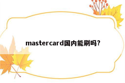 mastercard国内能刷吗?