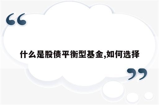 什么是股债平衡型基金,如何选择