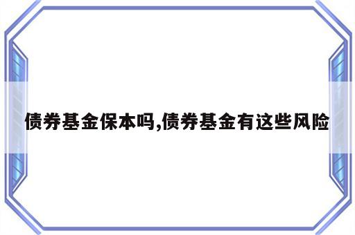 债券基金保本吗,债券基金有这些风险