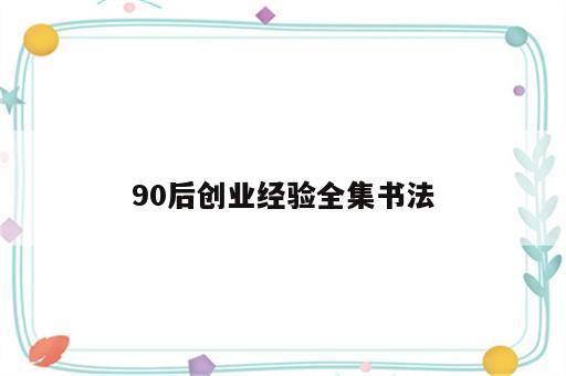 90后创业经验全集书法