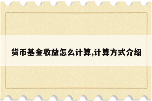 货币基金收益怎么计算,计算方式介绍