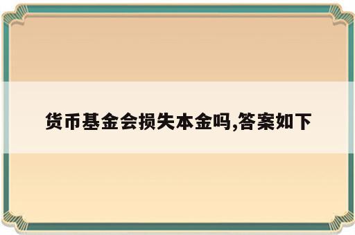 货币基金会损失本金吗,答案如下