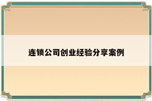 连锁公司创业经验分享案例