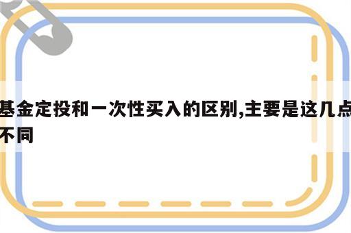 基金定投和一次性买入的区别,主要是这几点不同