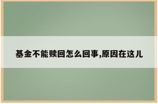 基金不能赎回怎么回事,原因在这儿