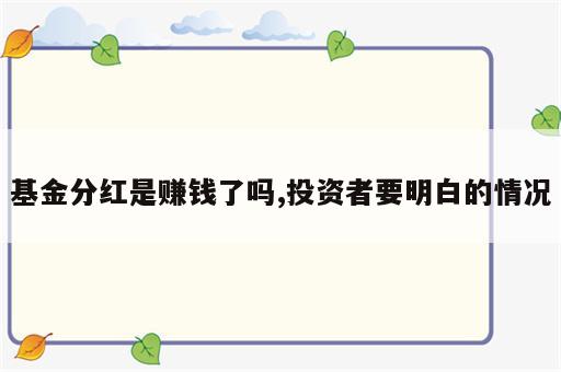 基金分红是赚钱了吗,投资者要明白的情况