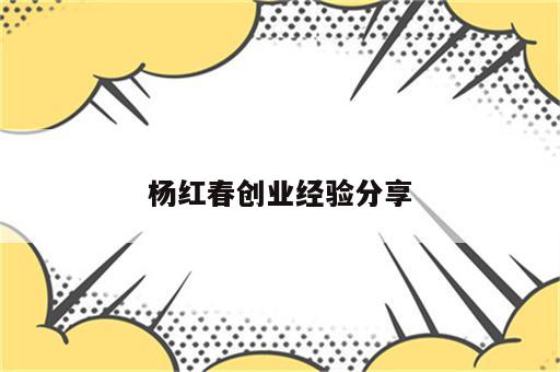 杨红春创业经验分享