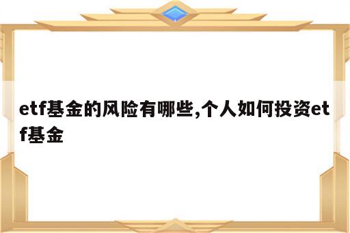 etf基金的风险有哪些,个人如何投资etf基金