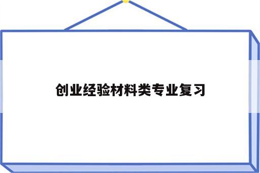 创业经验材料类专业复习