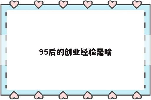 95后的创业经验是啥