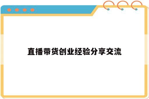 直播带货创业经验分享交流