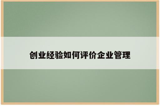 创业经验如何评价企业管理