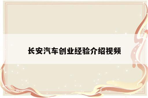 长安汽车创业经验介绍视频